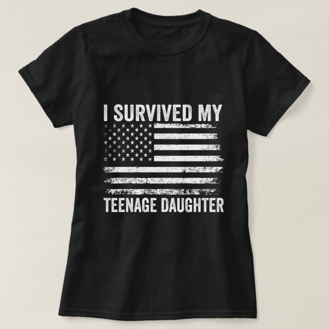 I Survived My Teenage Daughter Funny Parent Gift  T-Shirt (Design Front)