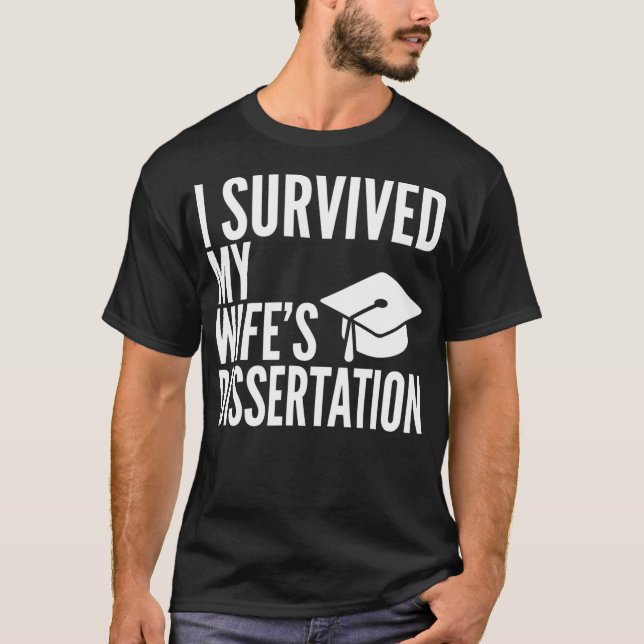 I Survived My Wifes Dissertation Graduation Colleg T-Shirt (Front)