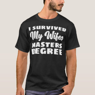 I Survived My Wifes Masters Degree _4 T-Shirt
