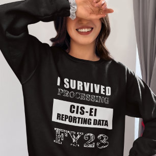I Survived Processing FY23 CIS-EI Reporting Data   Sweatshirt