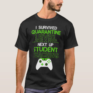 I survived quarantine level next up STUDENT TEACHI T-Shirt