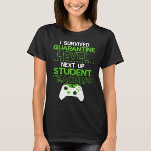 I survived quarantine level next up STUDENT TEACHI T-Shirt
