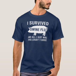 I Survived Swine Flu (And All I Got Was This...) T-Shirt