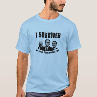 I survived the bush administration! T-Shirt