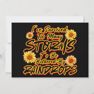 I SURVIVED TOO MANY STORMS TO BE BOTHERED BY INVITATION