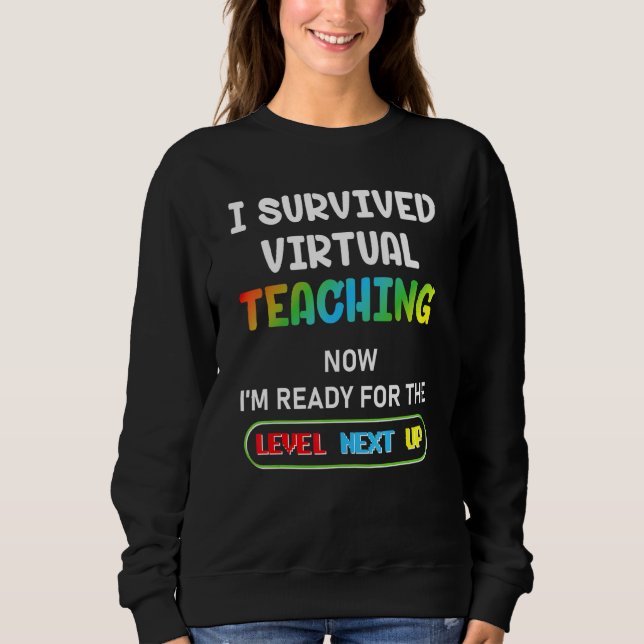 I Survived Virtual Teaching Now Im Ready For The L Sweatshirt (Front)