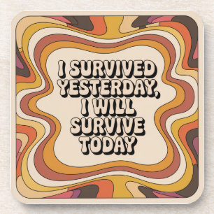 I Survived Yesterday, I Will Survive Today Coaster