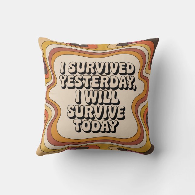I Survived Yesterday, I Will Survive Today Cushion (Back)