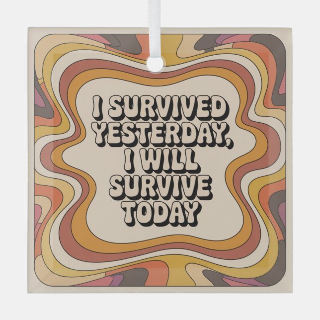 I Survived Yesterday, I Will Survive Today Glass Tree Decoration (Front)