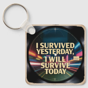 I Survived Yesterday, I Will Survive Today Key Ring