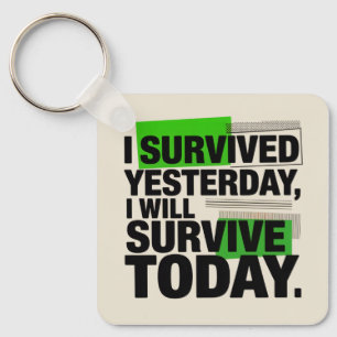 I Survived Yesterday, I Will Survive Today Key Ring
