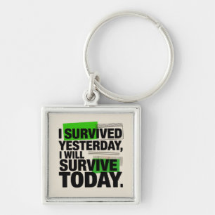 I Survived Yesterday, I Will Survive Today Key Ring