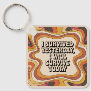 I Survived Yesterday, I Will Survive Today Key Ring