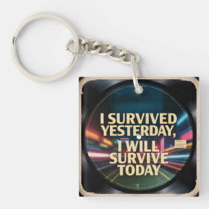 I Survived Yesterday, I Will Survive Today Key Ring