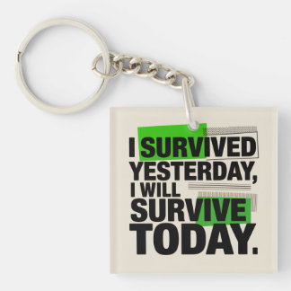 I Survived Yesterday, I Will Survive Today Key Ring