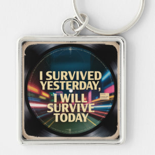 I Survived Yesterday, I Will Survive Today Key Ring