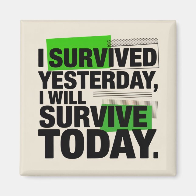 I Survived Yesterday, I Will Survive Today Magnet (Front)