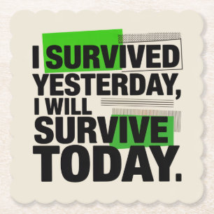 I Survived Yesterday, I Will Survive Today Paper Coaster