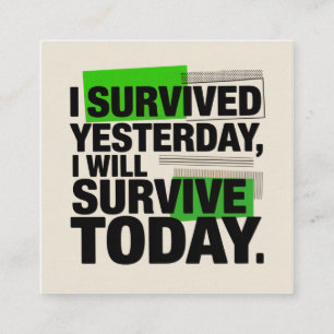 I Survived Yesterday, I Will Survive Today Square Business Card
