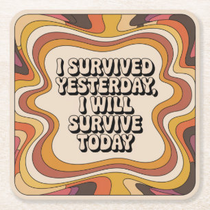 I Survived Yesterday, I Will Survive Today Square Paper Coaster