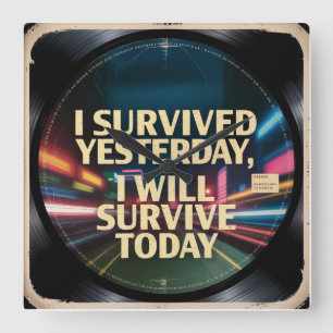 I Survived Yesterday, I Will Survive Today Square Wall Clock