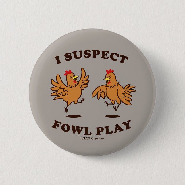 I Suspect Fowl Play 6 Cm Round Badge (Front)
