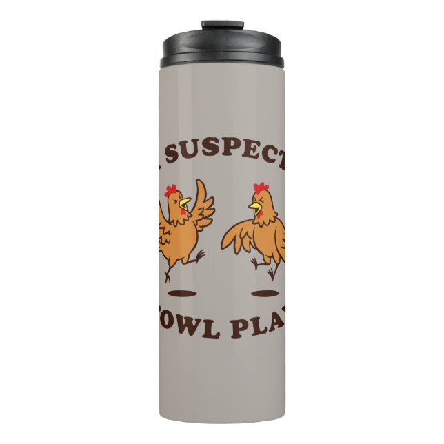 I Suspect Fowl Play Thermal Tumbler (Front)