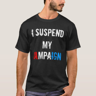 I Suspend My Campaign Political T-Shirts