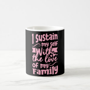 I Sustain my self with the love of my Family Coffee Mug