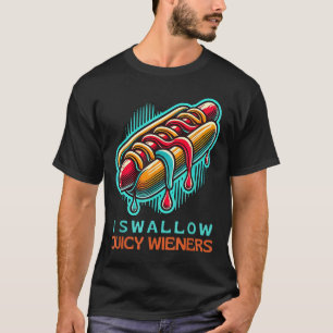 I Swallow Juicy Wieners Adult Humour Naughty Provo T-Shirt