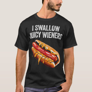I Swallow Juicy Wieners Funny Adult Humour Sarcast T-Shirt