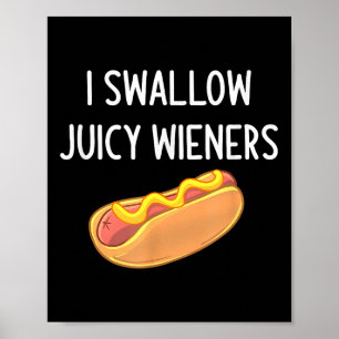 I Swallow Juicy Wieners, Funny, Joke, Sarcastic, F Poster