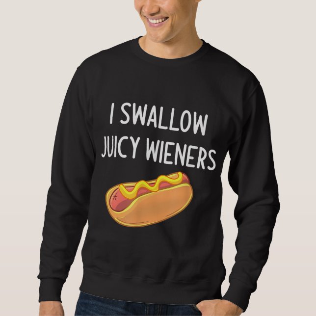 I Swallow Juicy Wieners Funny Joke Sarcastic Famil Sweatshirt (Front)