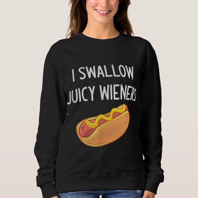 I Swallow Juicy Wieners Funny Joke Sarcastic Famil Sweatshirt (Front)