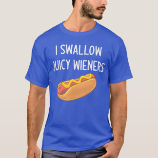 I Swallow Juicy Wieners Funny Joke Sarcastic Famil T-Shirt