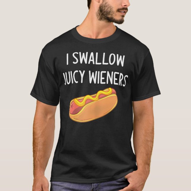 I Swallow Juicy Wieners Funny Joke Sarcastic Famil T-Shirt (Front)