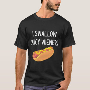 I Swallow Juicy Wieners T-Shirt
