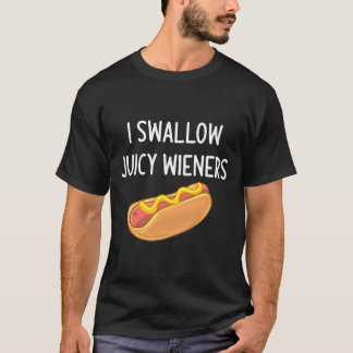 I Swallow Juicy Wieners  T-Shirt