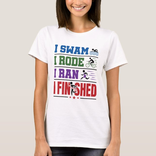I Swam I Rode I Ran I Finished Triathlon Race T-Shirt (Front)