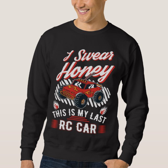 I swear honey This is my last RC Car Sweatshirt (Front)