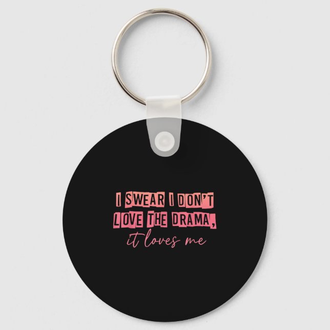 I Swear I Don't Love The Drama, It Loves Me Appare Key Ring (Front)