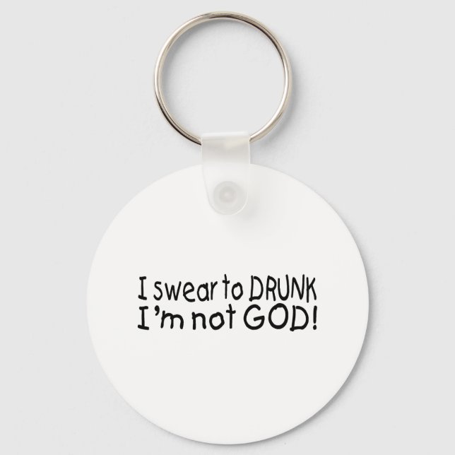 I Swear To Drunk Im Not God Key Ring (Front)