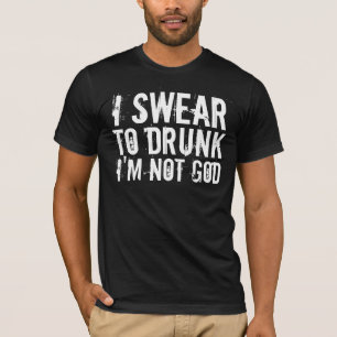 I SWEAR TO DRUNK I'M NOT GOD T-Shirt