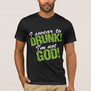 I Swear To DRUNK I'm Not GOD! T-Shirt