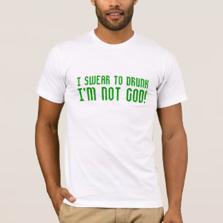 I Swear To Drunk I'm NOT God! T-Shirt