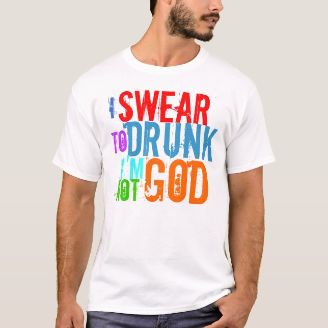 I SWEAR TO DRUNK I'M NOT GOD T-Shirt (Front)