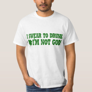 I Swear To DRUNK I'm Not GOD! T-Shirt