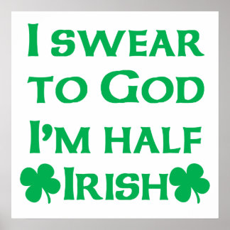 I Swear To Go I'm Half Irish Poster