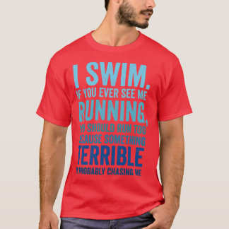I Swim If You Ever See Me Running Funny Swimmer T-Shirt