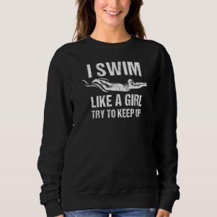 I Swim Like A Girl Try To Keep Up I Love Swim 4 Sweatshirt